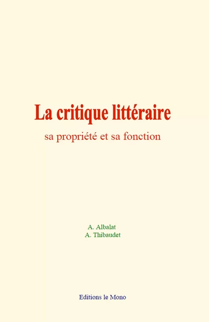 La critique littéraire : sa propriété et sa fonction - A. Albalat, A. Thibaudet - Editions Le Mono