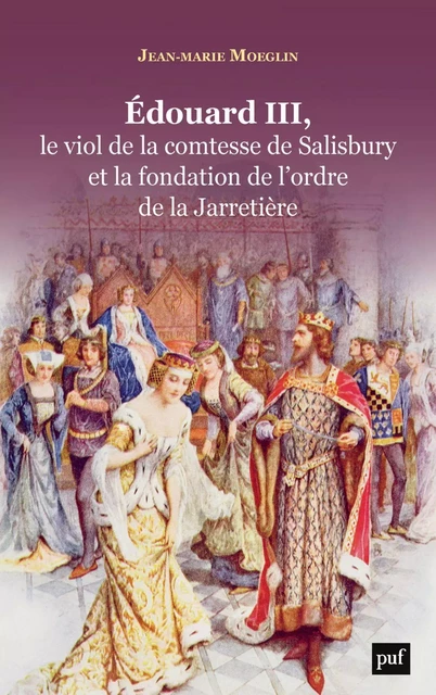 Edouard III, le viol de la comtesse de Salisbury et la fondation de l'ordre de la Jarretière - Jean-Marie Moeglin - Humensis