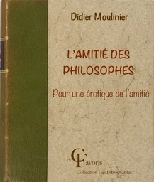 L’Amitié des philosophes. Pour une érotique de l’amitié