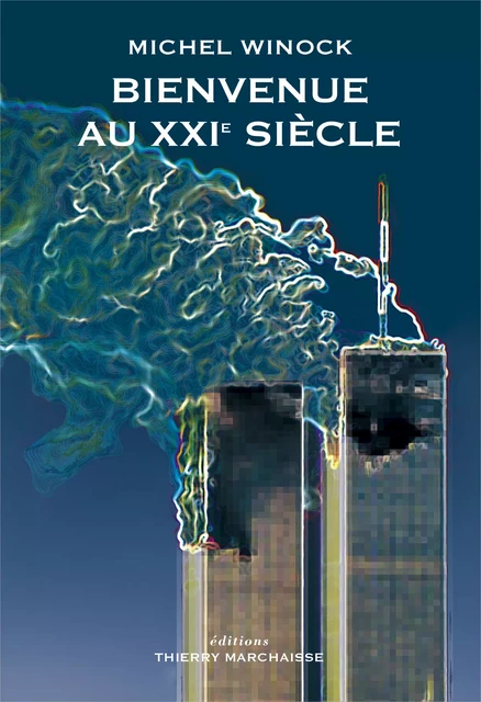 Bienvenue au XXIe siècle - Michel Winock - Éditions Thierry Marchaisse