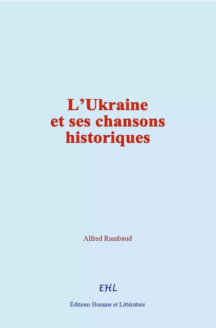 L’Ukraine et ses chansons historiques - Alfred Rambaud - Editions Homme et Litterature