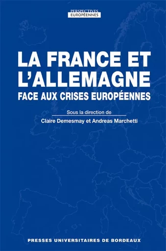 La France et l'Allemagne face aux crises européennes - Claire Demesmay, Claire Marchetti - Presses universitaires de Bordeaux