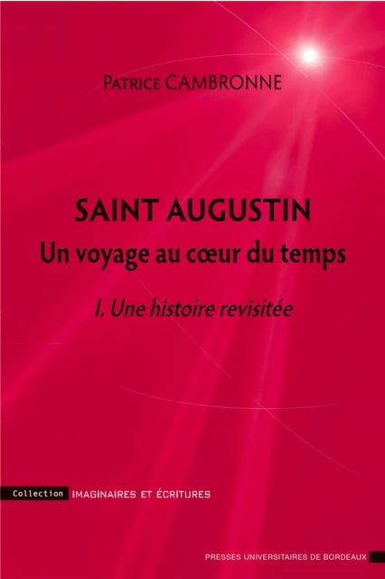 Saint Augustin. Un voyage au cœur du temps - Patrice Cambronne - Presses universitaires de Bordeaux