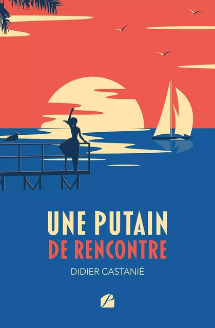 Une putain de rencontre - Didier Castanié - Editions du Panthéon