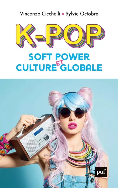 K-pop, soft power et culture globale - Vincenzo Cicchelli, Sylvie Octobre - Humensis