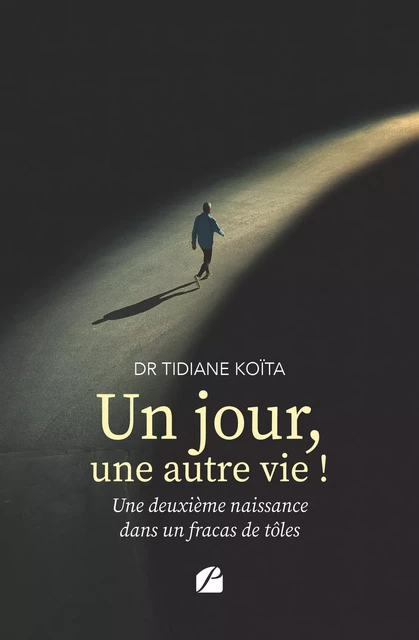 Un jour, une autre vie ! Une deuxième naissance dans un fracas de tôles - Tidiane Koïta - Editions du Panthéon