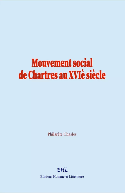 Mouvement social de Chartres au XVIe siècle - Philarète Chasles - Editions Homme et Litterature