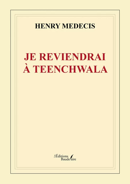 Je reviendrai à Teenchwala - Henry Medecis - Éditions Baudelaire