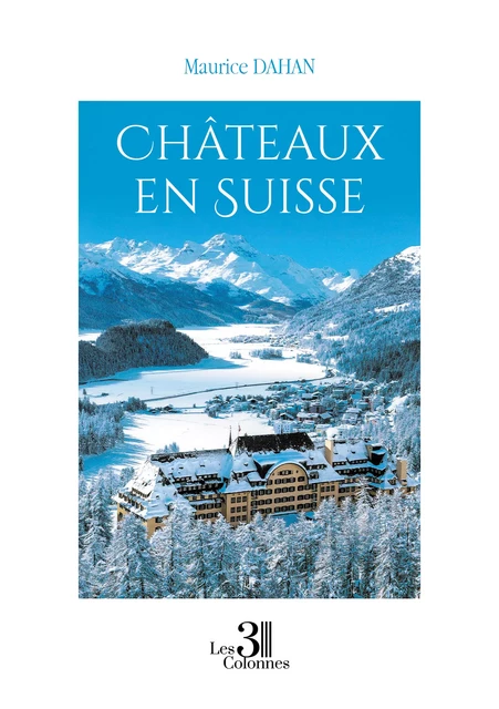 Châteaux en Suisse - Maurice Dahan - Éditions les 3 colonnes