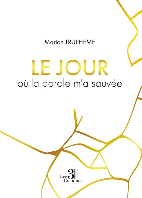 Le jour où la parole m'a sauvée - Marion Trupheme - Éditions les 3 colonnes