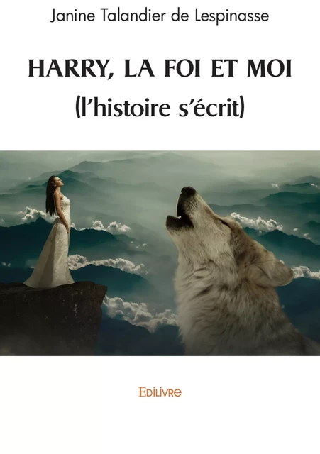 Harry, la foi et moi (l'histoire s'écrit) - Janine Talandier de Lespinasse - Editions Edilivre