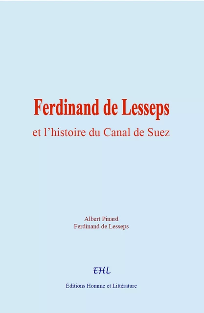 Ferdinand de Lesseps et l’histoire du Canal de Suez - Ferdinand de Lesseps, Albert Pinard - Editions Homme et Litterature