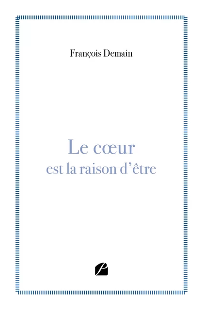 Le cœur est la raison d'être - François Demain - Editions du Panthéon