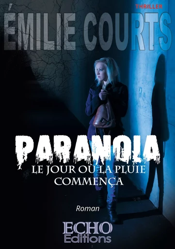 Paranoïa - le jour où la pluie commença - Émilie Courts - ECHO Editions