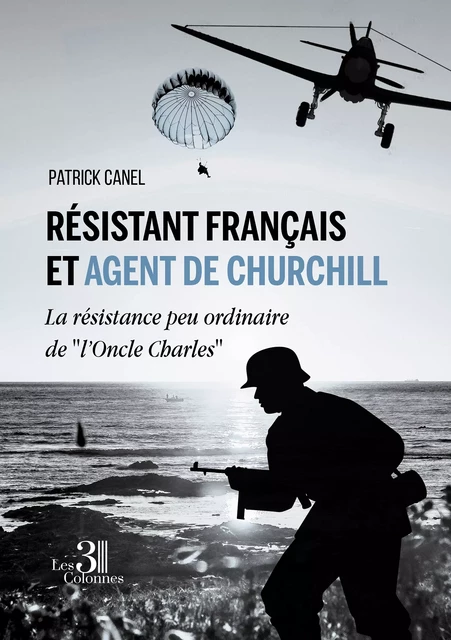 Résistant français et agent de Churchill - Patrick Canel - Éditions les 3 colonnes