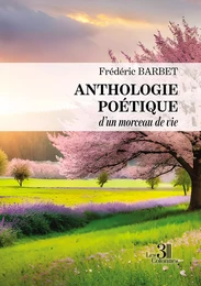 Anthologie poétique d'un morceau de vie