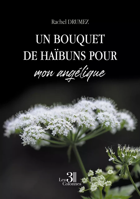 Un bouquet de haïbuns pour mon angélique - Drumez Rachel - Éditions les 3 colonnes