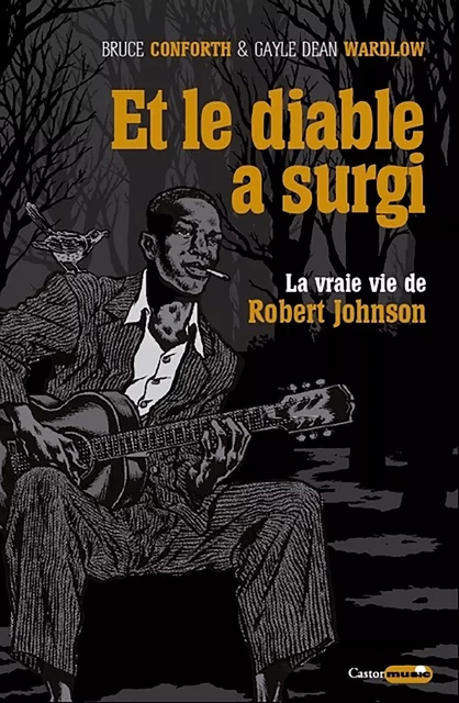 Et le diable a surgi : la vraie vie de Robert Johnson - Gayle Dean Wardlow, Bruce Conforth - Le Castor Astral éditeur