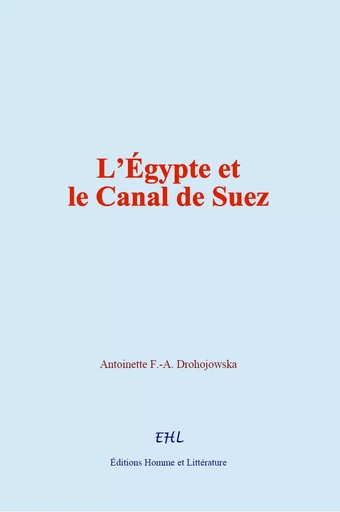 L’Égypte et le Canal de Suez - Antoinette F. -A. Drohojowska - Editions Homme et Litterature