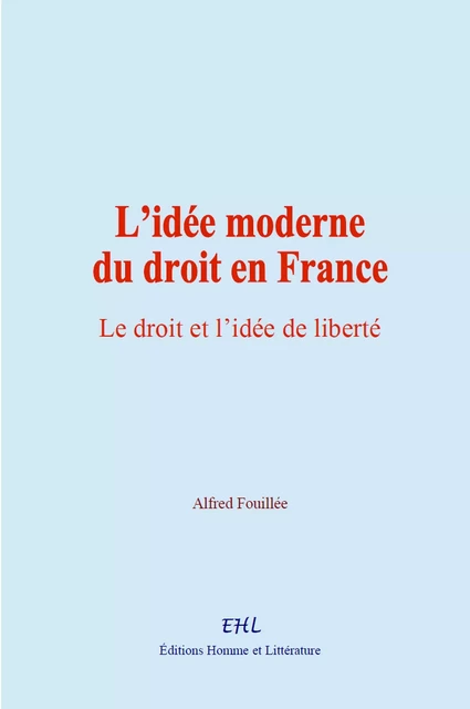 L’idée moderne du droit en France - Alfred Fouillée - Editions Homme et Litterature