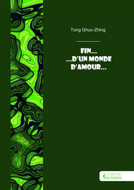 Fin... d'Un Monde D'Amour... - Tong Ghuo-Zhing - Société des écrivains