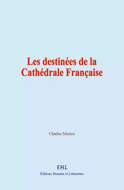 Les destinées de la Cathédrale Française - Charles Morice - Editions Homme et Litterature