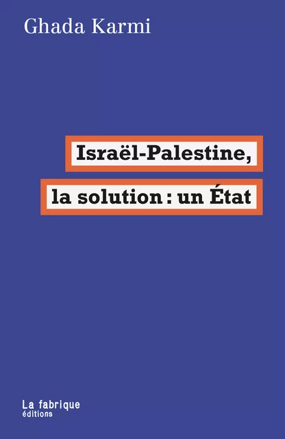 Israël-Palestine, la solution : un État - Ghada Karmi - La fabrique éditions