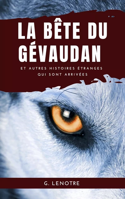 La Bête du Gévaudan et autres Histoires étranges qui sont arrivées - G. Lenôtre - Alicia Éditions