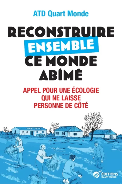 Reconstruire ensemble ce monde abîmé - Jean-Christophe Sarrot, Mathilde Boissier, Céline Vercelloni - Editions Quart Monde