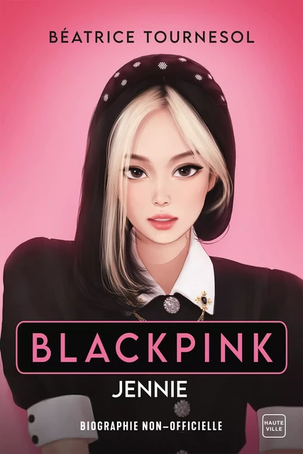 Blackpink Jennie : la biographie non-officielle - Béatrice Tournesol - Hauteville