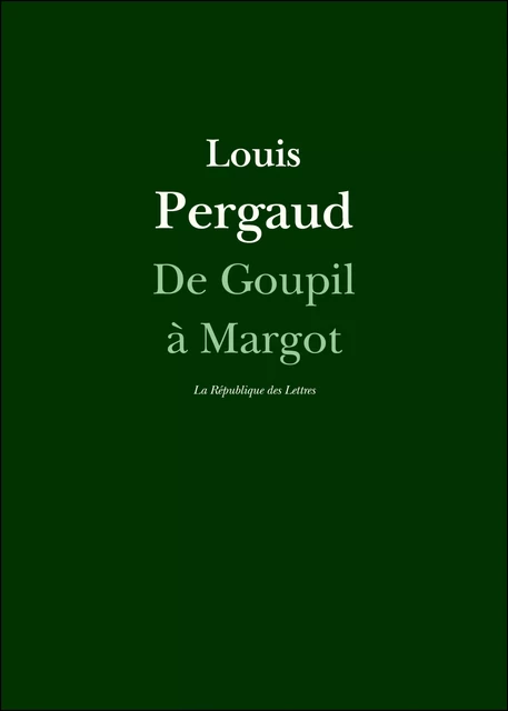 De Goupil à Margot - Louis Pergaud - République des Lettres