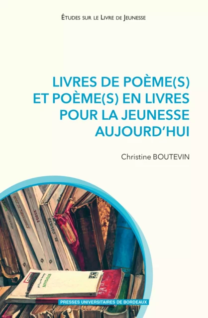 Livres de poème(s) et poème(s) en livres pour la jeunesse aujourd'hui - Christine Boutevin - Presses universitaires de Bordeaux