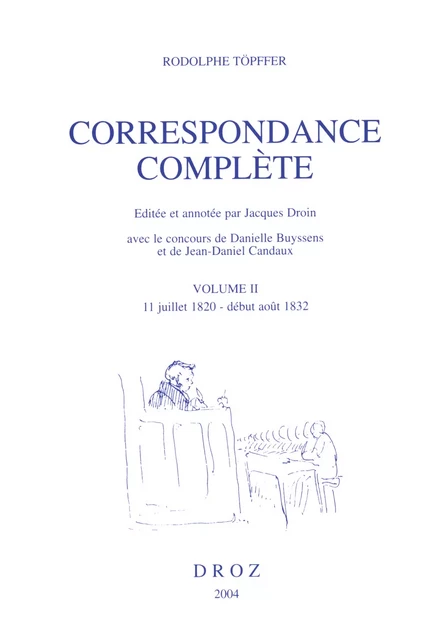 Correspondance complète. Volume II, 11 juillet 1820 - début août 1832 - Rodolphe Töpffer, Jacques Droin, Danielle Buyssens, Jean-Daniel Candaux - Librairie Droz