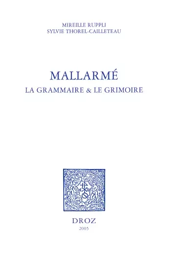 Mallarmé : la grammaire & le grimoire - Mireille Ruppli, Sylvie Thorel-Cailleteau - Librairie Droz