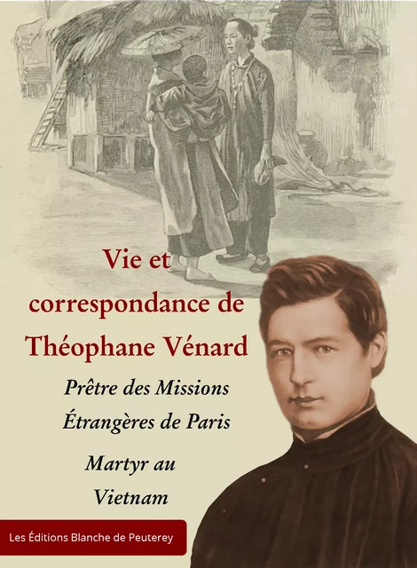 Vie et correspondance de Théophane Venard - Eusèbe Venard, Louis Edouard Pie - Les Editions Blanche de Peuterey