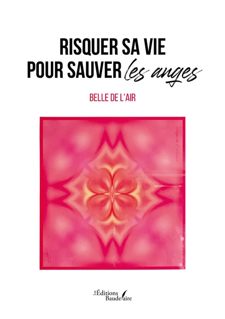 Risquer sa vie pour sauver les anges - Belle de l'Air - Éditions Baudelaire