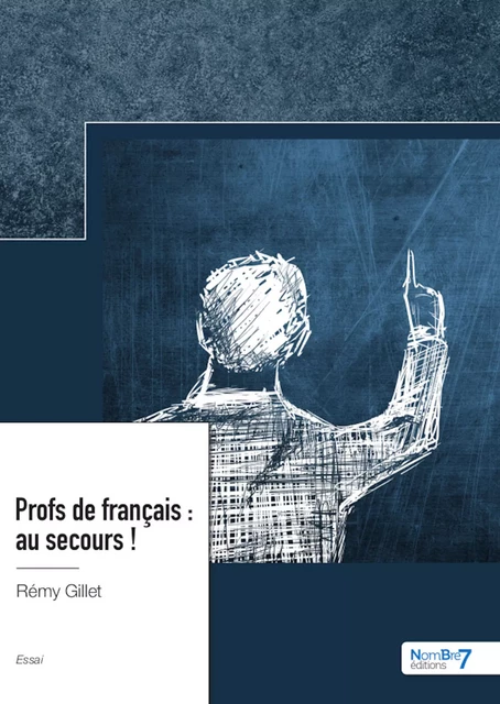 Profs de français : au secours ! - Rémy Gillet - Nombre7 Editions