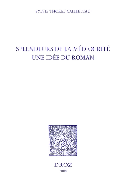 Splendeurs de la médiocrité : une idée du roman - Sylvie Thorel-Cailleteau - Librairie Droz