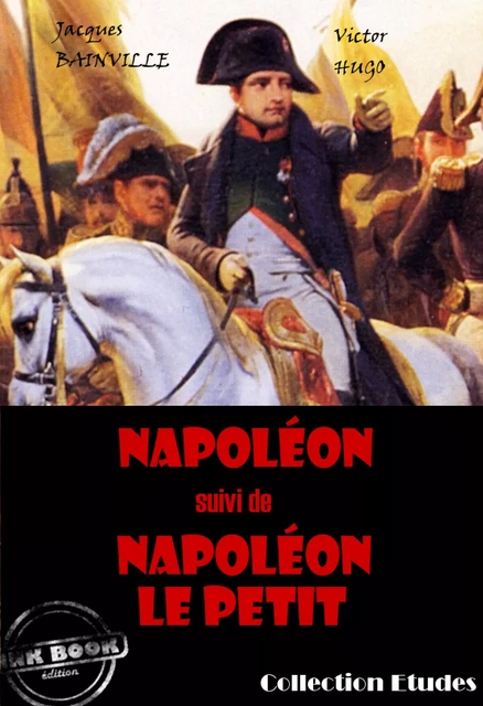 Napoléon (suivi de Napoléon le petit par Victor Hugo) [édition intégrale revue et mise à jour] - Victor Hugo, Jacques Bainville - Ink book