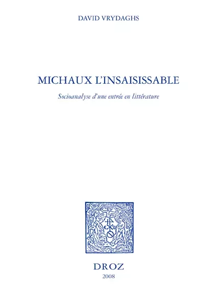 Michaux l'insaisissable : socioanalyse d'une entrée en littérature - David Vrydaghs - Librairie Droz