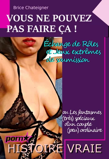 Vous ne pouvez pas faire ça ! Échange de rôles et Jeux extrêmes de soumission – ou Les fantasmes (très) spéciaux d’un couple (peu) ordinaire [d’après une histoire vraie] - Brice Chateigner - Ink book