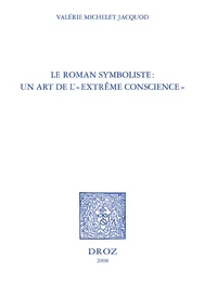 Le Roman symboliste : un art de l' "extrême conscience" : Edouard Dujardin, André Gide, Remy de Gourmont, Marcel Schwob