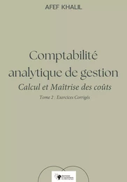 Comptabilité analytique de gestion. Calcul et Maîtrise des coûts – Tome 2 : Exercices corrigés