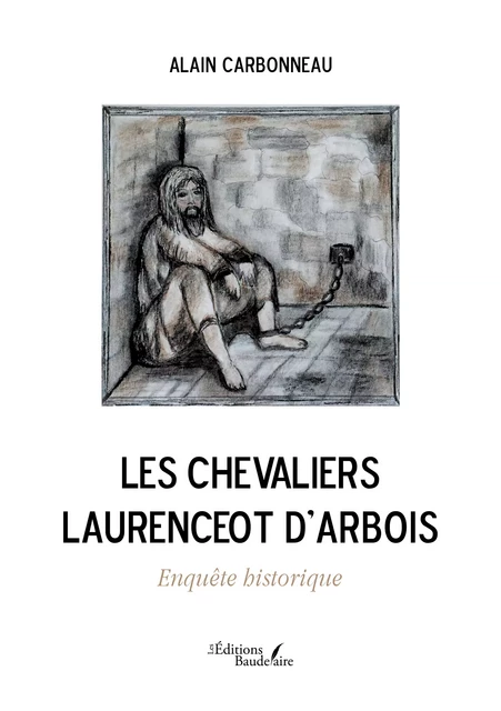 Les Chevaliers Laurenceot d'Arbois – Enquête historique - Alain Carbonneau - Éditions Baudelaire