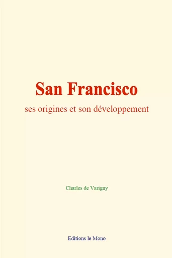 San Francisco : ses origines et son développement - Charles de Varigny - Editions Le Mono