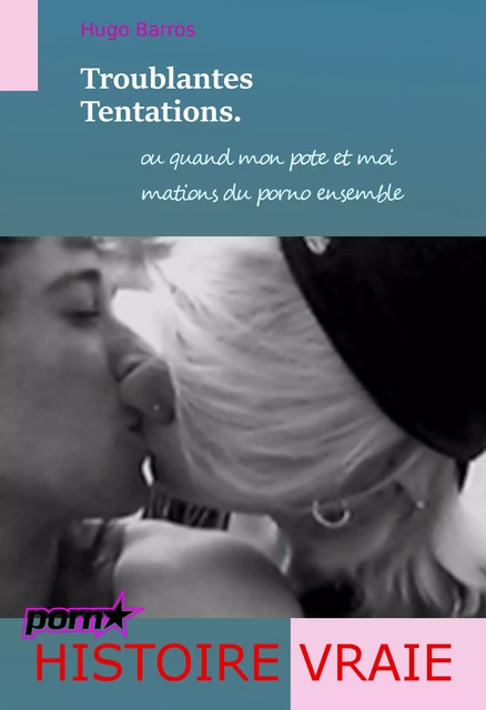 Troublantes Tentations - ou quand mon pote et moi mations  du porno ensemble [Histoire Vraie]. - Hugo Barros - Ink book