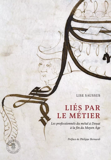 Liés par le métier. Les professionnels du métal à Douai à la fin du Moyen Âge - Lise Saussus - Académie royale de Belgique