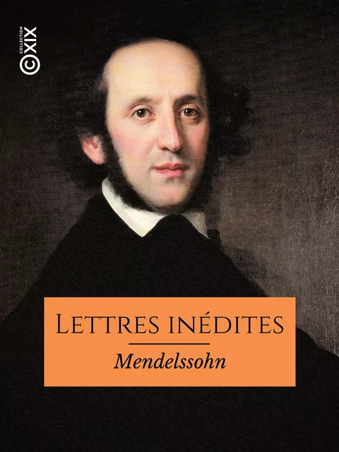 Lettres inédites de Mendelssohn - Felix Mendelssohn Bartholdy - Collection XIX