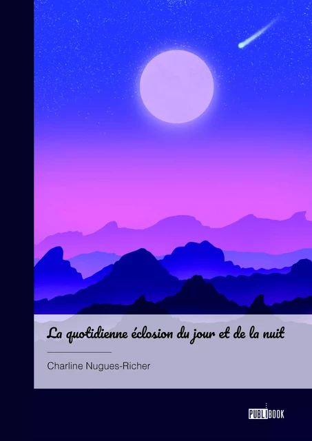 La quotidienne éclosion du jour et de la nuit - Charline Nugues-Richer - Publibook