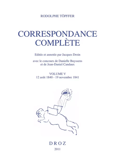 Correspondance complète. Volume V, 12 août 1840 - 19 novembre 1841 - Rodolphe Töpffer, Danielle Buyssens, Jean-Daniel Candaux - Librairie Droz